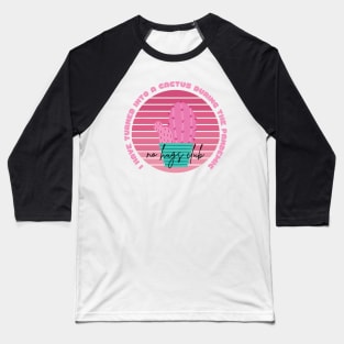 I Have Turned Into a Cactus During the Pandemic No Hugs Club Baseball T-Shirt